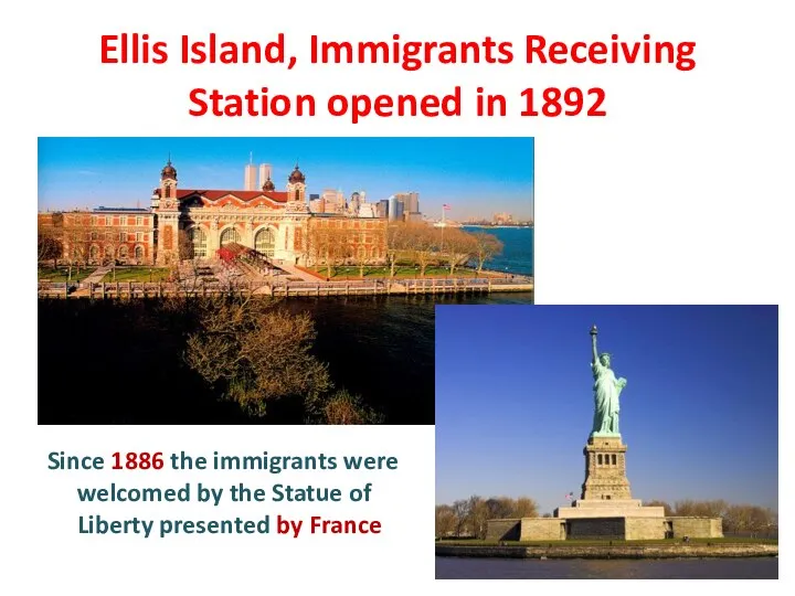 Ellis Island, Immigrants Receiving Station opened in 1892 Since 1886 the