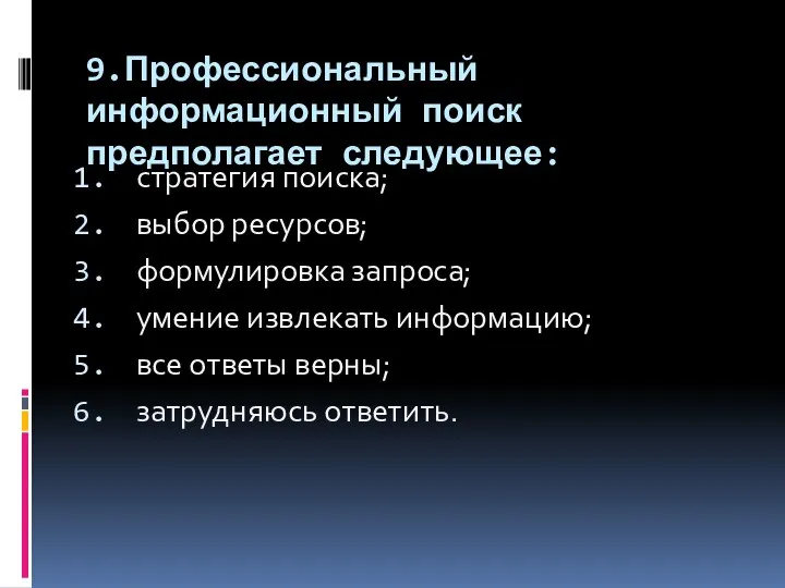 9.Профессиональный информационный поиск предполагает следующее: стратегия поиска; выбор ресурсов; формулировка запроса;