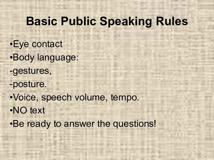 Basic Public Speaking Rules Eye contact Body language: gestures, posture. Voice,