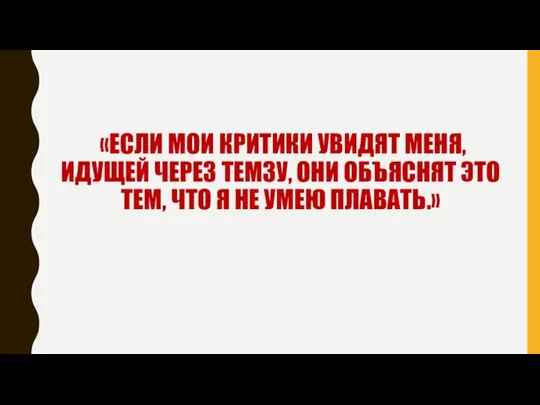 «ЕСЛИ МОИ КРИТИКИ УВИДЯТ МЕНЯ, ИДУЩЕЙ ЧЕРЕЗ ТЕМЗУ, ОНИ ОБЪЯСНЯТ ЭТО