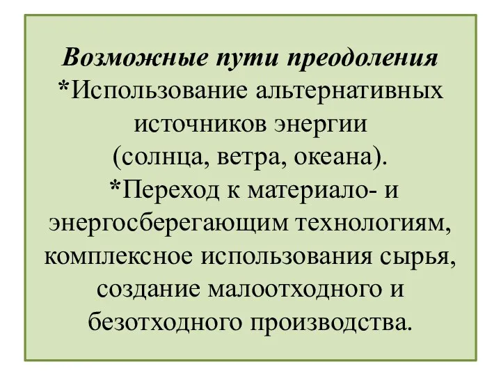 Возможные пути преодоления *Использование альтернативных источников энергии (солнца, ветра, океана). *Переход