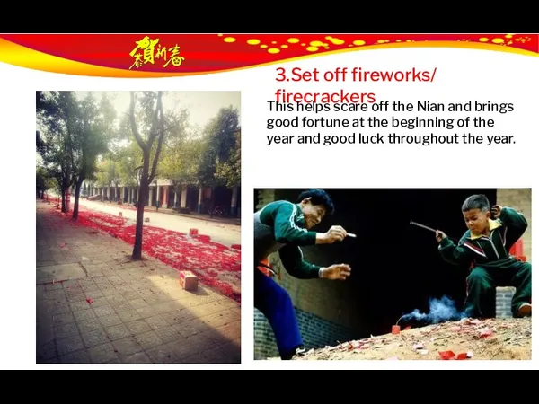 3.Set off fireworks/ firecrackers This helps scare off the Nian and