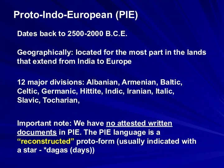 Proto-Indo-European (PIE) Dates back to 2500-2000 B.C.E. Geographically: located for the