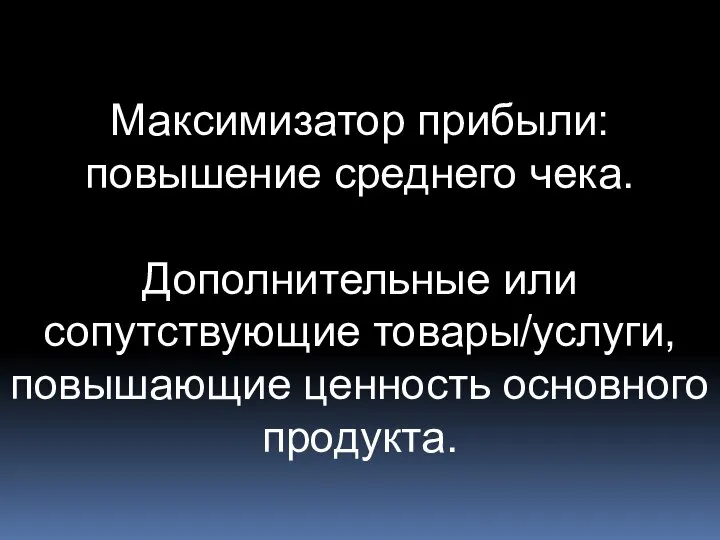 Максимизатор прибыли: повышение среднего чека. Дополнительные или сопутствующие товары/услуги, повышающие ценность основного продукта.