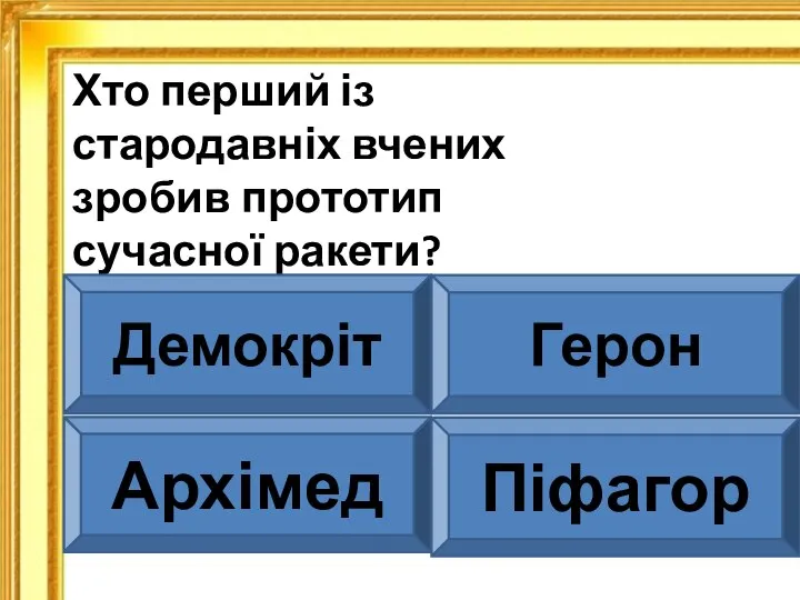 Хто перший із стародавніх вчених зробив прототип сучасної ракети? Демокріт Герон Архімед Піфагор