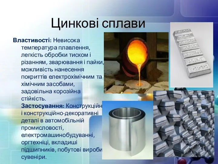 Цинкові сплави Властивості: Невисока температура плавлення, легкість обробки тиском і різанням,