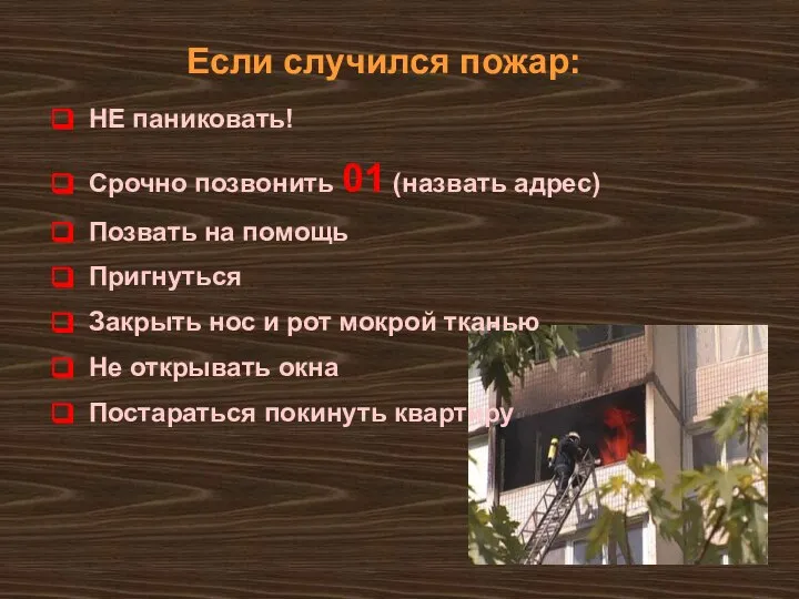 Если случился пожар: НЕ паниковать! Срочно позвонить 01 (назвать адрес) Позвать