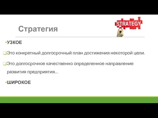 Стратегия УЗКОЕ Это конкретный долгосрочный план достижения некоторой цели. Это долгосрочное