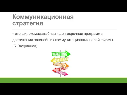 – это широкомасштабная и долгосрочная программа достижения главнейших коммуникационных целей фирмы. (Б. Зверинцев) Коммуникационная стратегия