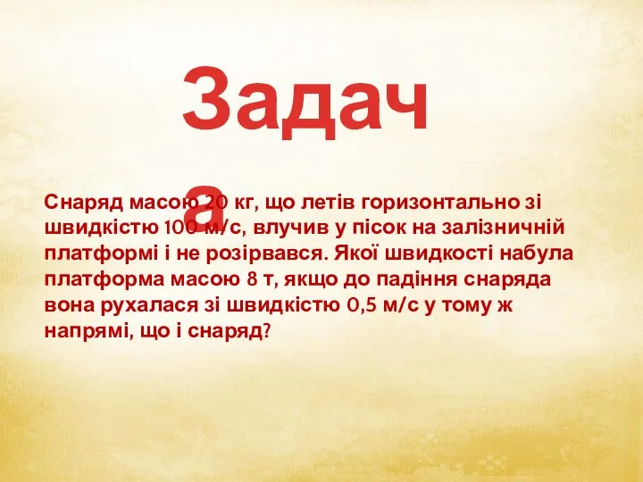 Задача Снаряд масою 20 кг, що летів горизонтально зі швидкістю 100