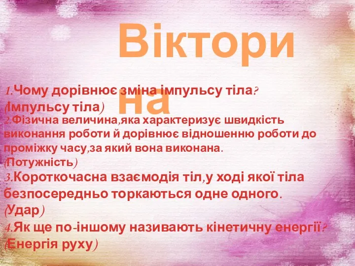 Вікторина 1.Чому дорівнює зміна імпульсу тіла? (Імпульсу тіла) 2.Фізична величина,яка характеризує