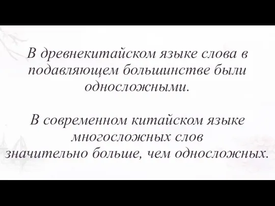 В древнекитайском языке слова в подавляющем большинстве были односложными. В современном