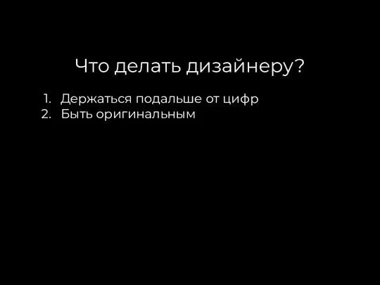 Что делать дизайнеру? Держаться подальше от цифр Быть оригинальным