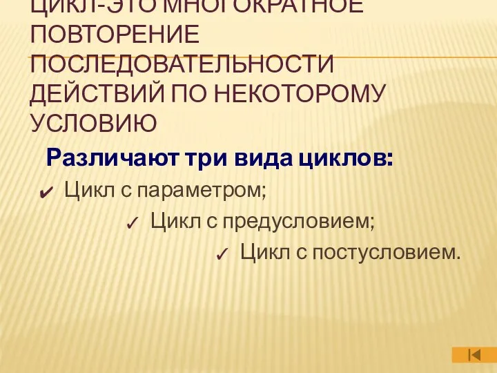 ЦИКЛ-ЭТО МНОГОКРАТНОЕ ПОВТОРЕНИЕ ПОСЛЕДОВАТЕЛЬНОСТИ ДЕЙСТВИЙ ПО НЕКОТОРОМУ УСЛОВИЮ Различают три вида