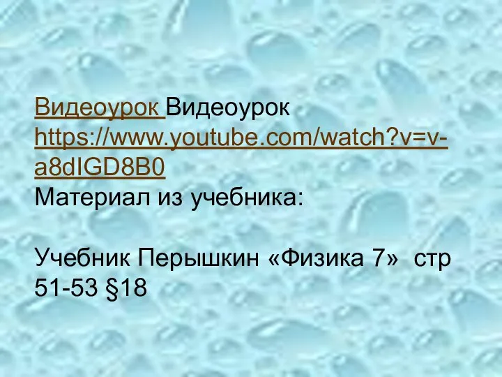 Видеоурок Видеоурок https://www.youtube.com/watch?v=v-a8dIGD8B0 Материал из учебника: Учебник Перышкин «Физика 7» стр 51-53 §18