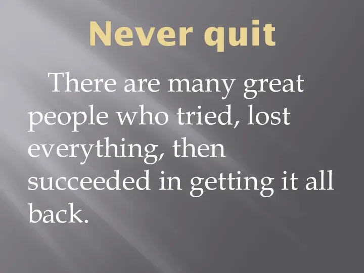Never quit There are many great people who tried, lost everything,