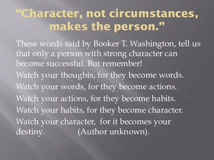 “Character, not circumstances, makes the person.” These words said by Booker