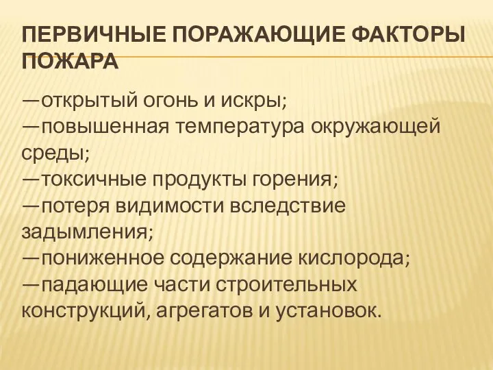 ПЕРВИЧНЫЕ ПОРАЖАЮЩИЕ ФАКТОРЫ ПОЖАРА —открытый огонь и искры; —повышенная температура окружающей