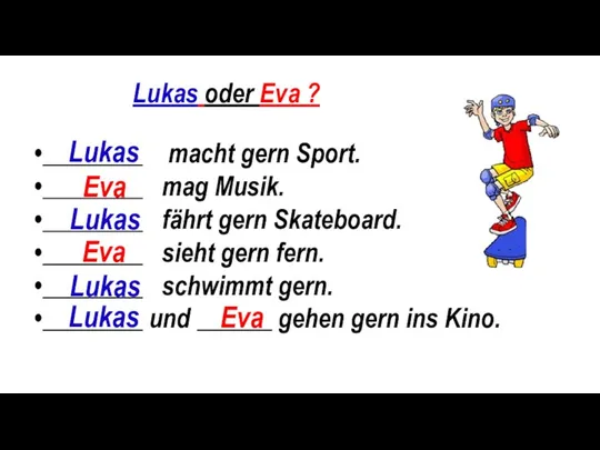 Lukas oder Eva ? ________ macht gern Sport. ________ mag Musik.