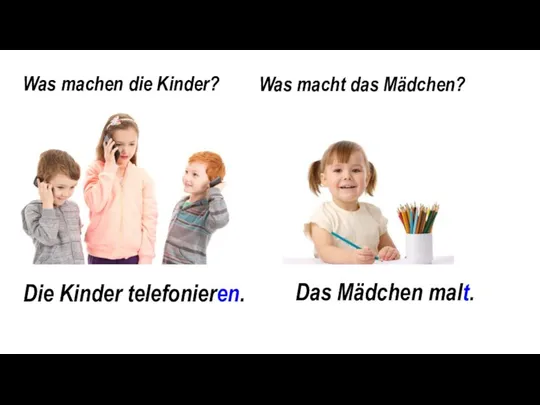 Was machen die Kinder? Was macht das Mädchen? Die Kinder telefonieren. Das Mädchen malt.