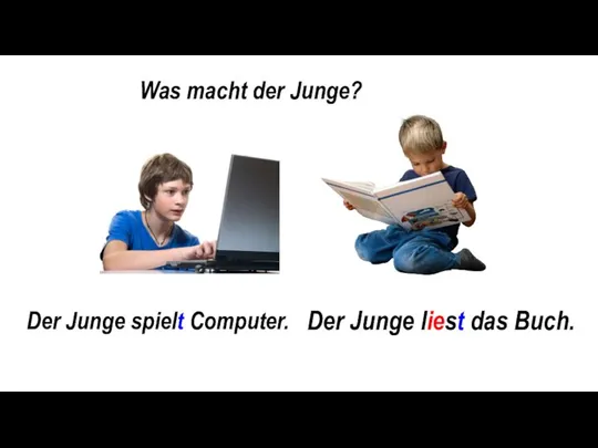 Was macht der Junge? Der Junge spielt Computer. Der Junge liest das Buch.