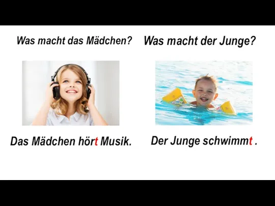 Was macht das Mädchen? Was macht der Junge? Das Mädchen hört Musik. Der Junge schwimmt .