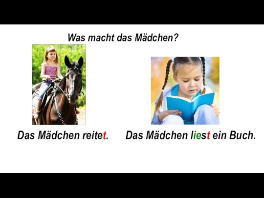 Was macht das Mädchen? Das Mädchen reitet. Das Mädchen liest ein Buch.