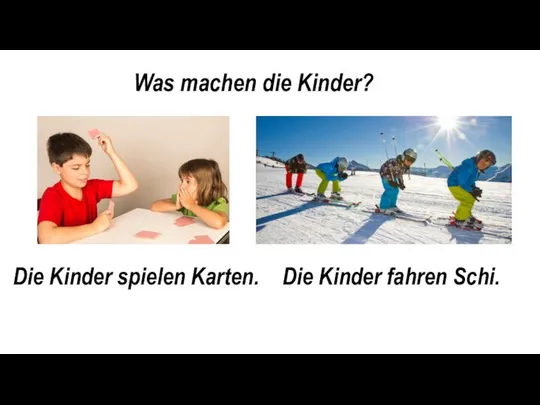 Was machen die Kinder? Die Kinder spielen Karten. Die Kinder fahren Schi.