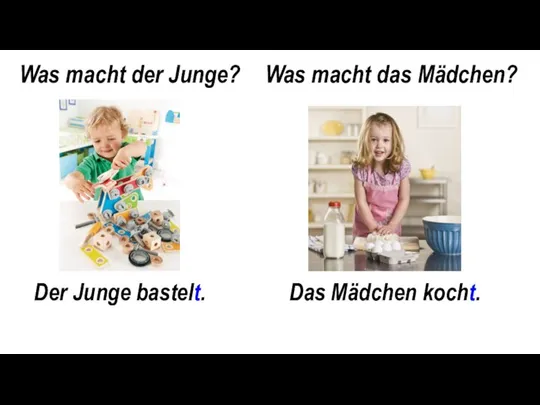 Was macht der Junge? Der Junge bastelt. Das Mädchen kocht. Was macht das Mädchen?