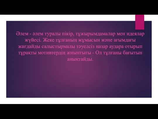 Әлем - әлем туралы пікір, тұжырымдамалар мен идеялар жүйесі. Жеке тұлғаның