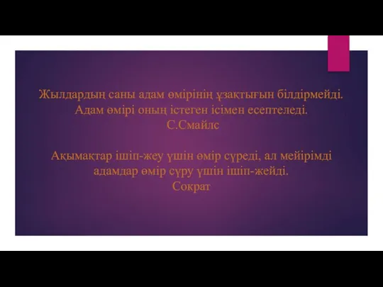 Жылдардың саны адам өмірінің ұзақтығын білдірмейді. Адам өмірі оның істеген ісімен