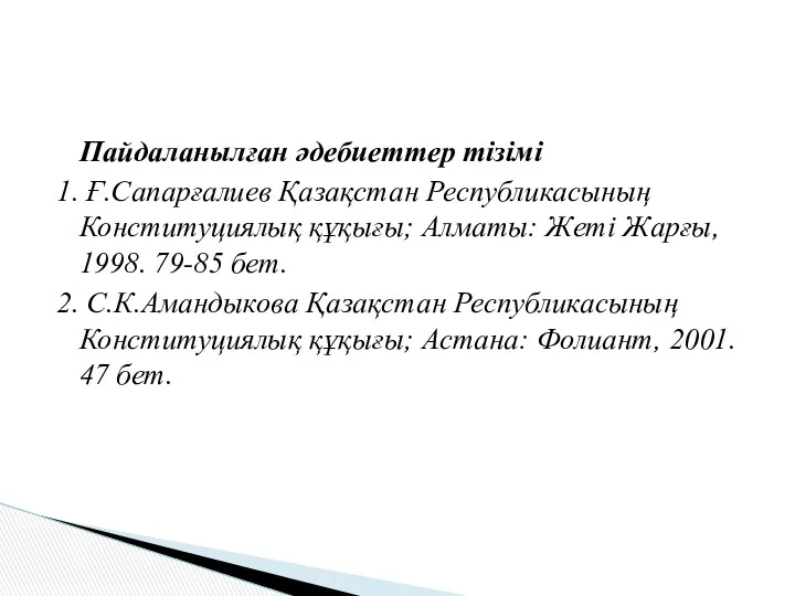 Пайдаланылған әдебиеттер тізімі 1. Ғ.Сапарғалиев Қазақстан Республикасының Конституциялық құқығы; Алматы: Жеті