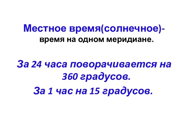 Местное время(солнечное)- время на одном меридиане. За 24 часа поворачивается на