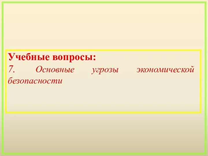 Учебные вопросы: 7. Основные угрозы экономической безопасности