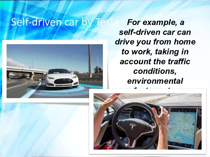Self-driven car by Tesla For example, a self-driven car can drive
