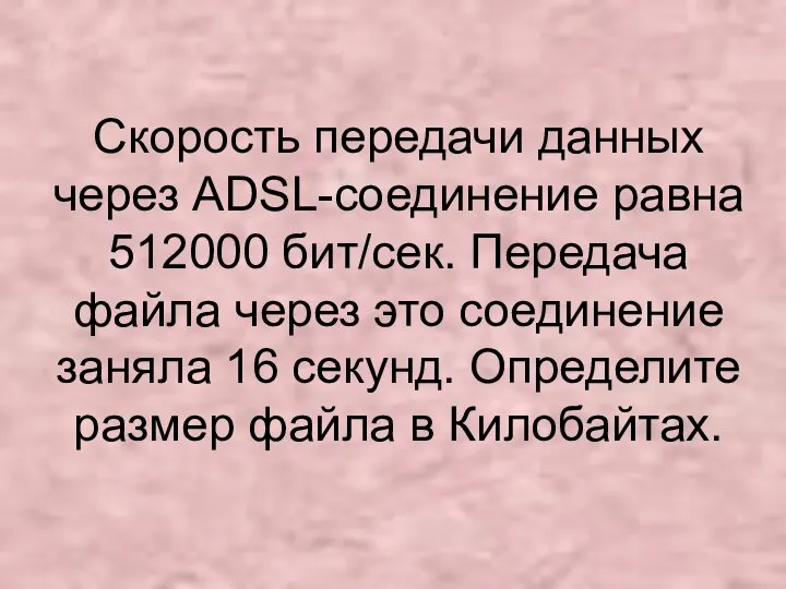 Скорость передачи данных через ADSL-соединение равна 512000 бит/сек. Передача файла через