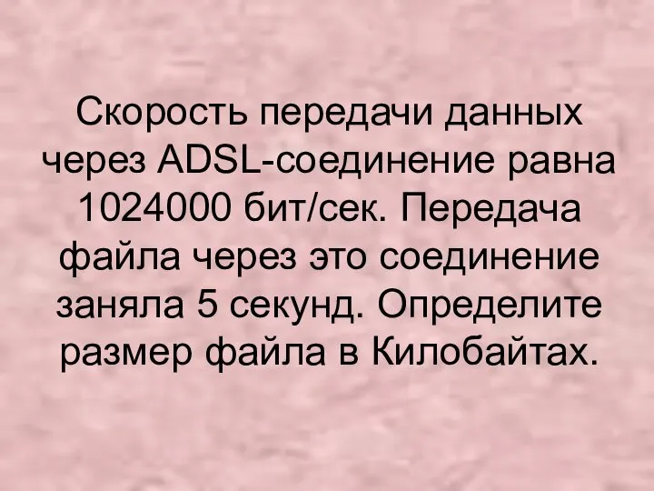 Скорость передачи данных через ADSL-соединение равна 1024000 бит/сек. Передача файла через