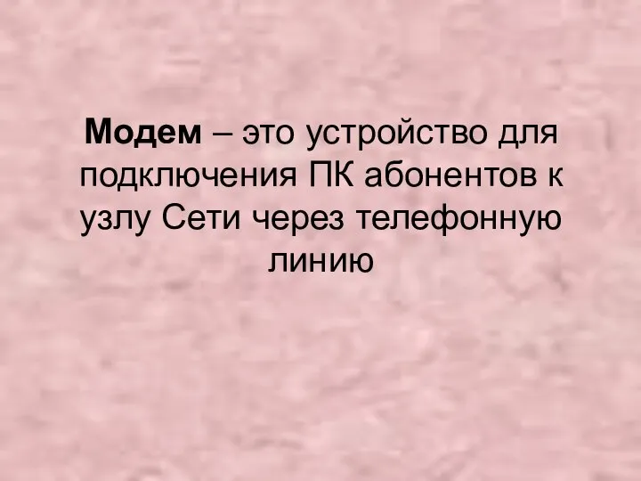 Модем – это устройство для подключения ПК абонентов к узлу Сети через телефонную линию