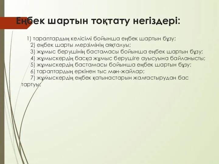 Еңбек шартын тоқтату негіздері: 1) тараптардың келісімі бойынша еңбек шартын бұзу;