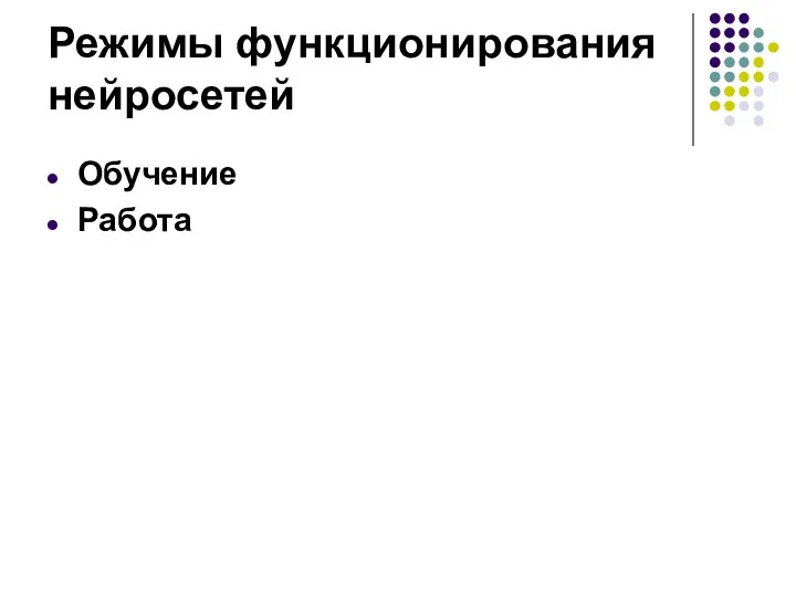 Режимы функционирования нейросетей Обучение Работа