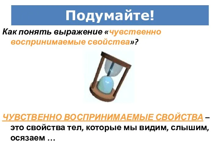 Подумайте! Как понять выражение «чувственно воспринимаемые свойства»? ЧУВСТВЕННО ВОСПРИНИМАЕМЫЕ СВОЙСТВА –