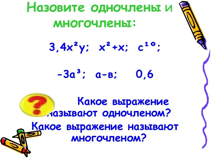 Назовите одночлены и многочлены: 3,4х²у; х²+х; с¹º; -3а³; а-в; 0,6 Какое