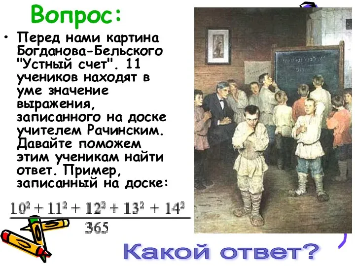 Вопрос: Перед нами картина Богданова-Бельского "Устный счет". 11 учеников находят в