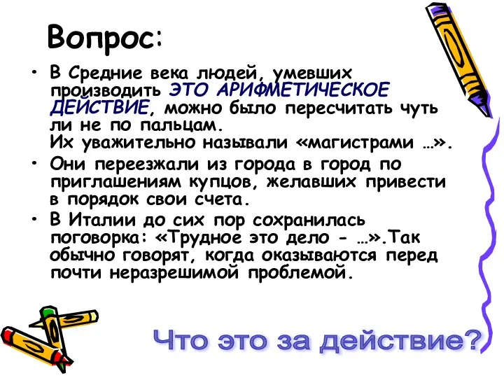 Вопрос: В Средние века людей, умевших производить ЭТО АРИФМЕТИЧЕСКОЕ ДЕЙСТВИЕ, можно