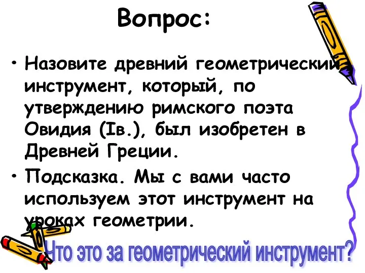 Вопрос: Назовите древний геометрический инструмент, который, по утверждению римского поэта Овидия