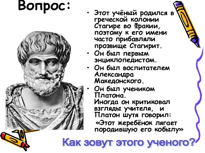 Вопрос: Этот учёный родился в греческой колонии Стагире во Фракии, поэтому