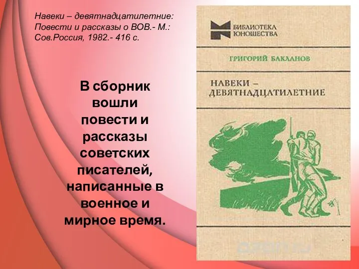 Навеки – девятнадцатилетние: Повести и рассказы о ВОВ.- М.: Сов.Россия, 1982.-