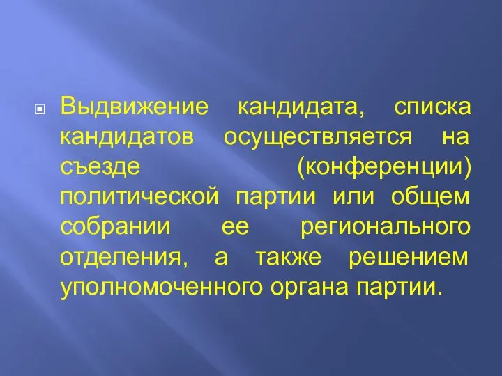 Выдвижение кандидата, списка кандидатов осуществляется на съезде (конференции) политической партии или