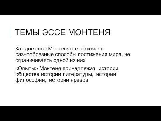 ТЕМЫ ЭССЕ МОНТЕНЯ Каждое эссе Монтеняссе включает разнообразные способы постижения мира,