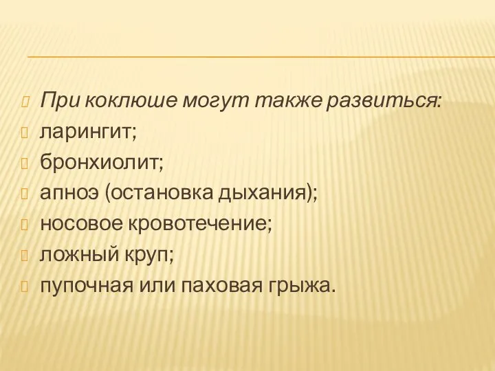 При коклюше могут также развиться: ларингит; бронхиолит; апноэ (остановка дыхания); носовое